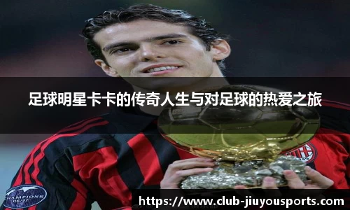 足球明星卡卡的传奇人生与对足球的热爱之旅